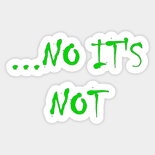 NO IT'S NOT Funny Disagreeable Statement - Green Sticker